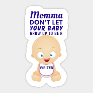 Momma, Don't Let Your Baby Grow Up to Be A Writer Sticker